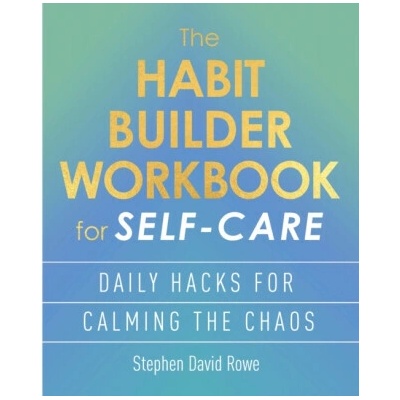 The Habit Builder Workbook for Self-Care - Stephen David Rowe