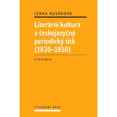 Literární kultura a českojazyčný periodický tisk - 1830-1850 - Lenka Kusáková