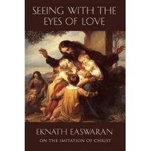 Seeing with the Eyes of Love: A Commentary on a Text from the Imitation of Christ Easwaran Eknath Paperback