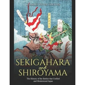 Sekigahara and Shiroyama: The History of the Battles that Unified and Modernized Japan | Charles River Editors (ISBN: 9781658861304)