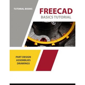 Freecad Basics Tutorial: Part Design, Assemblies, and Drawings | Tutorial Books (ISBN: 9781792706318)
