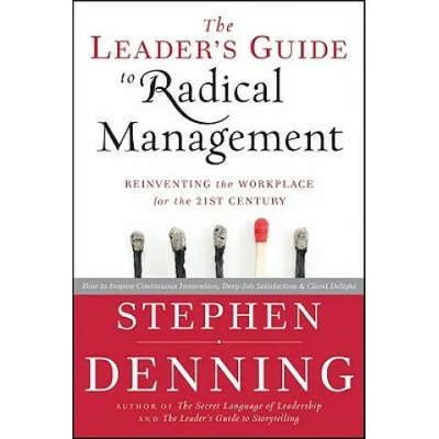 Leader's Guide to Radical Management - Reinventing the Workplace for the 21st Century | Stephen Denning