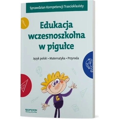 Edukacja wczesnoszkolna w pigułce klasa 1-3. Język polski. Matematyka. Przyroda