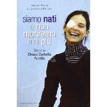 Siamo nati e non moriremo mai più. Storia di Chiara Corbella Petrillo | Cristiana Paccini, Simone Troisi