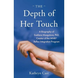 The Depth of Her Touch: A Biography of Svetlana Masgutova, PhD, Creator of the MNRI(R) Reflex Integration Program | Kathryn Carr (2023)