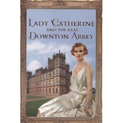 Lady Catherine and the Real Downton Abbey