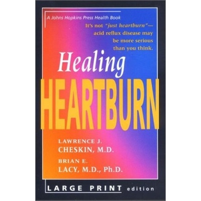 Healing Heartburn - cheskin, lawrence J., MD Associate Professor of International Health and of Medicine, Johns Hopkins Bloomberg School of Public Health a Lacy, Brian E., PhD MD Professor of Medic