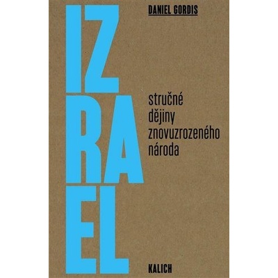 Izrael: Stručné dějiny znovuzrozeného národa - Daniel Gordis
