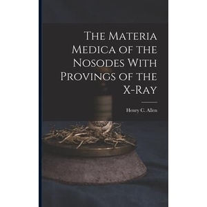 The Materia Medica of the Nosodes With Provings of the X-Ray | Henry C. Allen (ISBN: 9781015648197)
