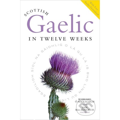 Scottish Gaelic in Twelve Weeks - Roibeard O Maolalaigh, Roibeard O'Maolalaigh, Iain MacAonghuis