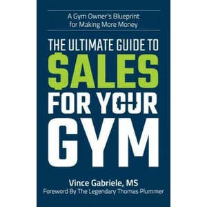 The Ultimate Guide to Sales For Your Gym | Vince Gabriele (ISBN: 9781729687147)