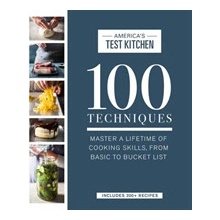 100 Techniques: Master a Lifetime of Cooking Skills, from Basic to Bucket List America's Test Kitchen