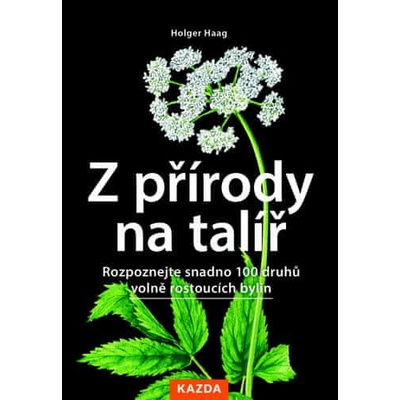 Holger Haag Z přírody na talíř - Rozpoznejte snadno 100 druhů volně rostoucích bylin