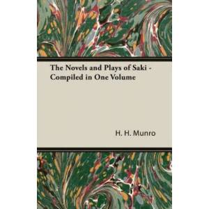 The Novels and Plays of Saki - Compiled in One Volume | H. H. Munro (ISBN: 9781473315051)