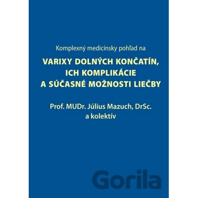 Komplexný medicínsky pohľad na varixy dolných končatín, ich komplikácie a súčasné možnosti liečby - Július Mazuch a kolektív