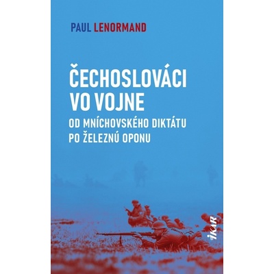 Čechoslováci vo vojne: Od Mníchovského diktátu po železnú oponu