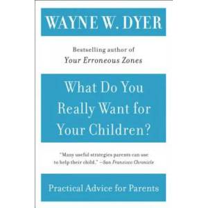 What Do You Really Want for Your Children? | Wayne W. Dyer (ISBN: 9780380730476)