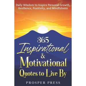 365 Inspirational & Motivational Quotes to Live By | Prosper Press (2024)