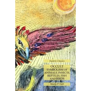 Occult Symbolism of Animals, Insects, Reptiles, Fish and Birds | Hall Manly P. Hall (ISBN: 9781631184208)