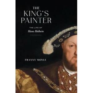 The King's Painter: The Life of Hans Holbein | MOYLE FRANNY (ISBN: 9781419749537)