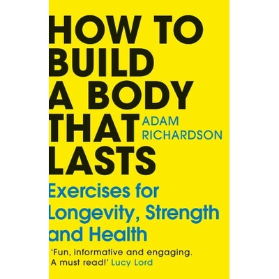 How To Build a Body That Lasts - Adam Richardson