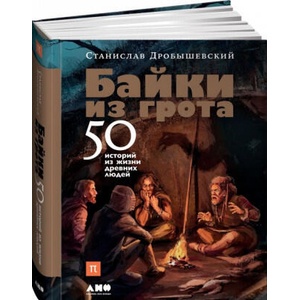Байки из грота. 50 историй из жизни древних людей | С. Дробышевский (2018)