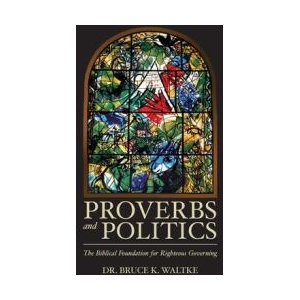 Proverbs and Politics: The Biblical Foundation for Righteous Governing | Bruce K. Waltke (ISBN: 9781508436195)