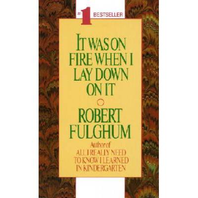 It Was on Fire When I Lay Down on It - R. Fulghum