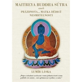 Maitrea buddha sútra aneb prázdnota... matka dědiců nesmrtelnosti - Lumír Láska