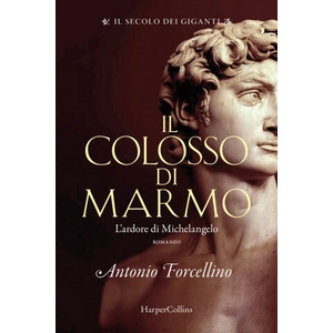 colosso di marmo. L'ardore di Michelangelo. Il secolo dei giganti | Antonio Forcellino (ISBN: 9791259850225)