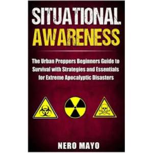 Situational Awareness: The Urban Prepper's Beginner's Guide to Survival with Strategies and Essentials for Extreme Apocalyptic Disasters | Nero Mayo (ISBN: 9781530322893)