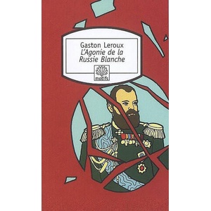 L'Agonie de la Russie blanche | Gaston Leroux (2008)