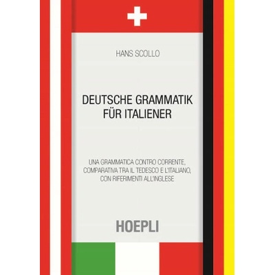 Deutsche Grammatik für italiener. Una grammatica controcorrente, comparativa tra il tedesco e l'italiano, con riferimenti all'inglese (Hans Scollo)(Brožovaná)
