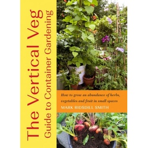 The Vertical Veg Guide to Container Gardening: How to Grow an Abundance of Herbs, Vegetables and Fruit in Small Spaces (ISBN: 9781645021506)