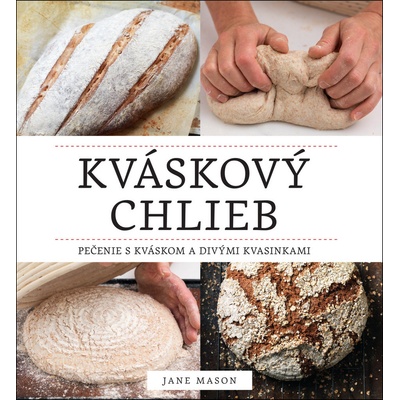 Kváskový chlieb. Pečenie s kváskom a divými kvasinkami Jane Mason SK