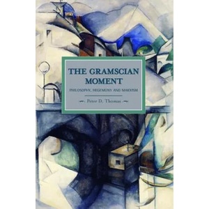 Gramscian Moment, The: Philosophy, Hegemony And Marxism | Peter D Thomas (2011)