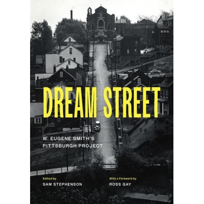 Dream Street: W. Eugene Smith's Pittsburgh Project - Smith W. Eugene