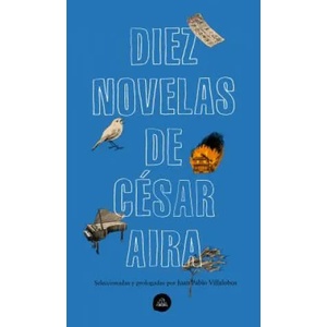 Diez Novelas de César Aira / Ten Novels by Cesar Aira | Cesar Aira (ISBN: 9788439735373)