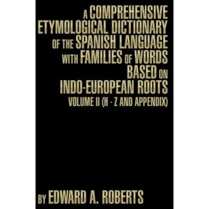 Comprehensive Etymological Dictionary of the Spanish Language with Families of Words Based on Indo-European Roots | Edward a Roberts (ISBN: 9781493191130)