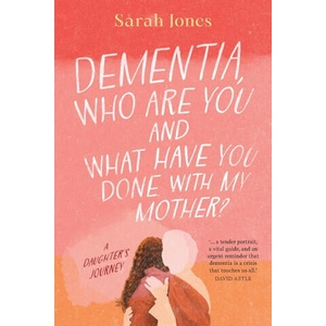Dementia, who are you and what have done with my mother? | Sarah Jones (ISBN: 9780645844047)