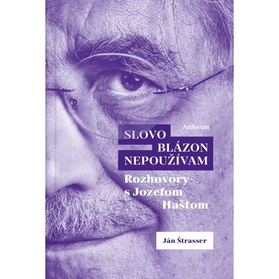Slovo blázon nepoužívam rozhovory s Jozefom Haštom