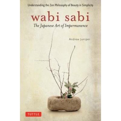 Wabi Sabi : The Japanese Art of Impermanence - Andrew Juniper