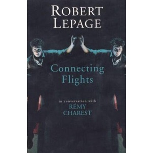 Robert Lepage: Connecting Flights | Robert Lepage, Wanda Romer Taylor, Remy Charest (ISBN: 9781559361651)