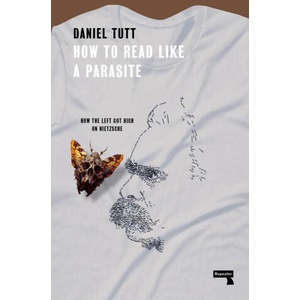 How to Read Like a Parasite: What the Left Needs to Know about Nietzsche | Tutt, Daniel (ISBN: 9781914420627)