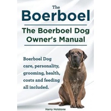 Boerboel. the Boerboel Dog Owner s Manual. Boerboel Dog Care, Personality, Grooming, Health, Costs and Feeding All Included.