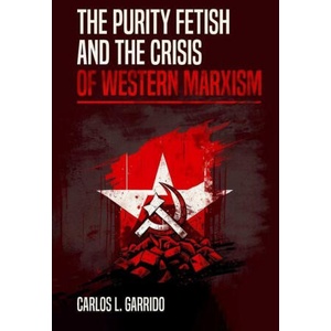 The Purity Fetish and the Crisis of Western Marxism | Carlos L. Garrido (2023)