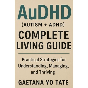 AuDHD (Autism + ADHD) Complete Living Guide (ISBN: 9781764143745)