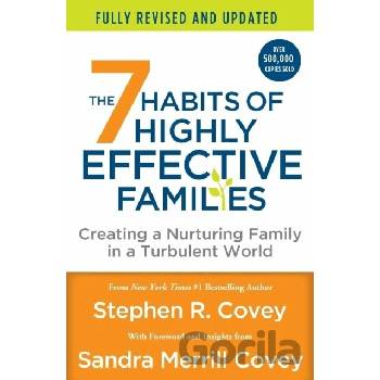 The 7 Habits of Highly Effective Families Fully Revised and Updated: Creating a Nurturing Family in a Turbulent World Covey Stephen R.