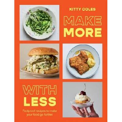 Make More with Less: Foolproof Recipes to Make Your Food Go Further | Coles, Kitty