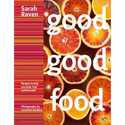 Good Good Food: Recipes to Help You Look, Fee- Sarah Raven, Jonathan Buckley